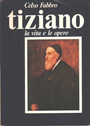 Tiziano la vita e le opere di Celso Fabbro ed. Stampa Tipografia Pavia