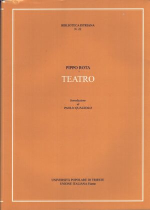 Teatro di Pippo Rota - Biblioteca Istriana n. 22 ed. Università Popolare di Trieste