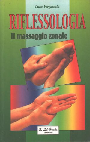 Riflessologia - Il massaggio zonale di Luca Vergassola ed. S. Di Fraia