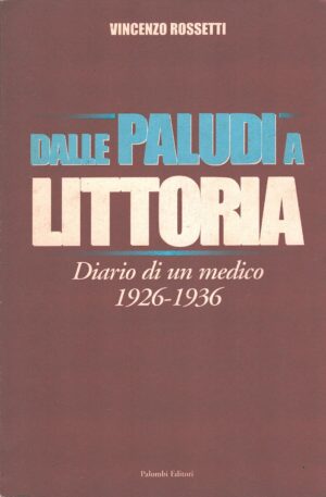 Dalle Paludi a Littoria (1926-1936) di Rossetti, Vincenzo ed. Palombi