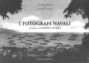 I fotografi navali di Maurizio Brescia e Giovanni Vignati ed. Rivista Marittima