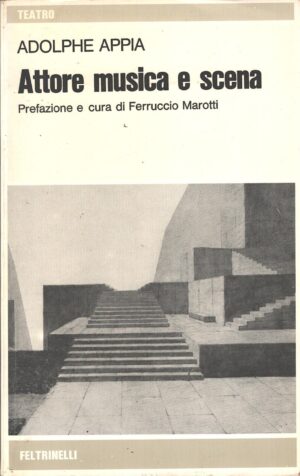 Attore musica e scena di Appia, Adolphe ed. Feltrinelli (Prima edizione 1975)