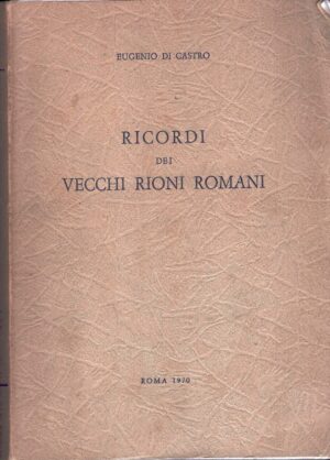 Ricordi dei vecchi rioni romani di Di Castro, Eugenio ed. Roma (1970)