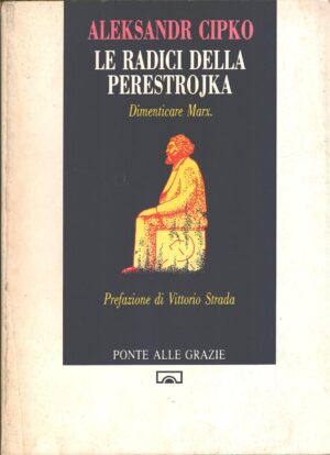 Le radici della perestroika - Dimenticare Marx di Cipko, Aleksandr ed. Ponte alle Grazie
