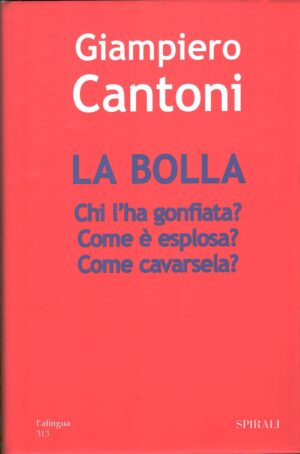 La bolla - Chi l'ha gonfiata? Come è esplosa? Come cavarsela? di Cantoni, Giampiero ed. Spirali