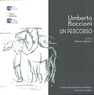 Umberto Boccioni Un percorso a cura di Marisa Cagliostro ed. Museo Archeologico Nazionale di Reggio Calabria