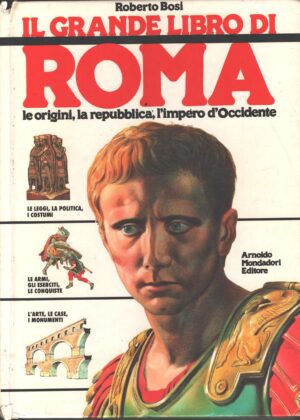Il grande libro di Roma le origini la Repubblica l'Impero d'Occidente di Bosi, Roberto ed. Mondadori