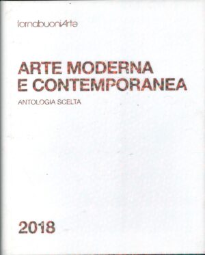 Arte Moderna e Contemporanea - Antologia Scelta 2018 di AA.VV. ed. Tornabuoni Arte