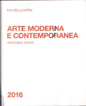 Arte Moderna e Contemporanea - Antologia Scelta 2016 di AA.VV. ed. Tornabuoni Arte