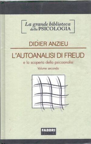 L'autoanalisi di Freud e la scoperta della psicoanalisi (vol. 2) di Anzieu, Didier - Grande Biblioteca della Psicologia ed. Fabbri