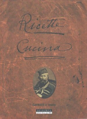 Garibaldi a tavola - Ricette cucina a cura di Clelia Gonella ed. Belforte