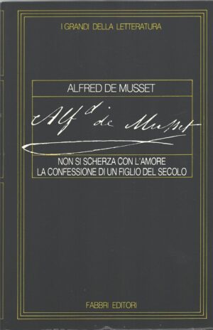 Alfred De Mussett - Grandi della Letteratura n. 100 ed. Fabbri (Non si scherza con l'amore, La confessione di un figlio del secolo)