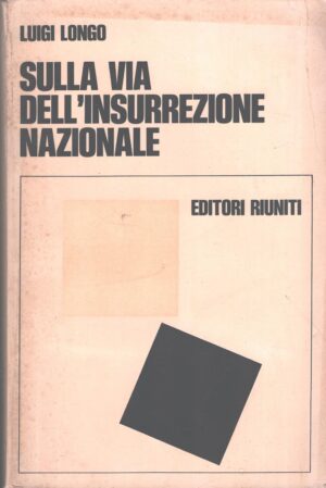 Sulla via dell'insurrezione nazionale di Luigi Longo ed. Editori Riuniti