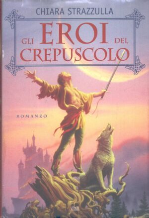 Gli eroi del crepuscolo di Strazzulla, Chiara ed. Mondolibri