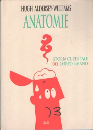 Anatomie - Storia culturale del corpo umano di Aldersey Williams, Hugh ed. Mondolibri