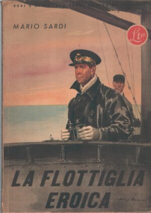 La flottiglia eroica di Mario Sardi - Eroi e Avventure della nostra guerra n. 1 ed. Rizzoli (1942)