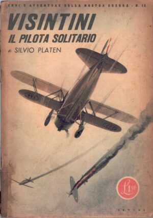 Visintini il pilota solitario di Platen, Silvio - Eroi e Avventure della nostra guerra n. 12 ed. Rizzoli (1942)