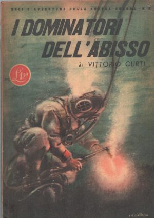 I dominatori dell'abisso di Vittorio Curti - Eroi e Avventure della nostra guerra n. 18 ed. Rizzoli (1943)