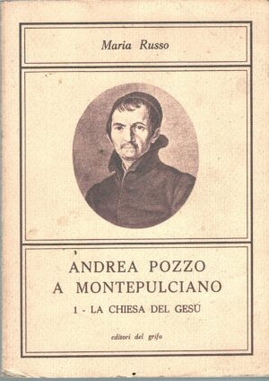 Andrea Pozzo a Montepulciano - La chiesa del Gesù di Russo, Maria ed. Editori del Grifo (1979)