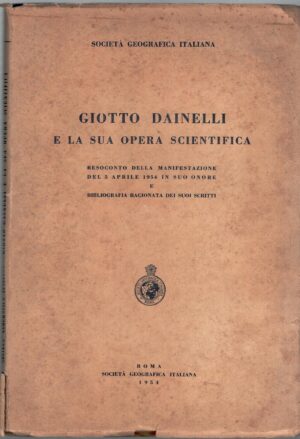 Giotto Dainelli e la sua opera scientifica ed. Società Geografica Italiana (1954)