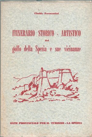 Itinerario Storico Artistico del Golfo della Spezia e sue vicinanze di Formentini Ubaldo ed. Ente Provinciale per il Turismo