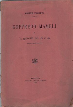 Goffredo Mameli e la gioventù del 48 e 49 di Filippo Visconti ed. Tipografia Ferrara (1902)