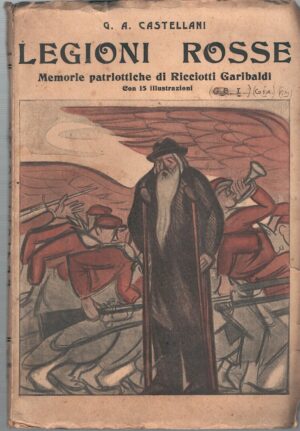 Legioni Rosse - Memorie patriottiche di Ricciotti Garibaldi di G. A. Castellani ed. Modernissima (1921)