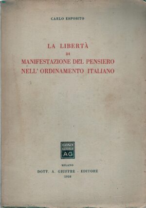 La libertà di manifestazione del pensiero nell'ordinamento italiano di Esposito, Carlo ed. Giuffrè (1958)