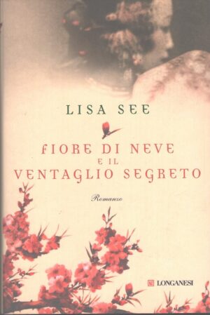 Fiore di neve e il ventaglio segreto di See, Lisa ed. Longanesi