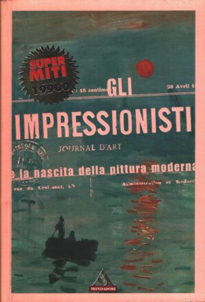 Gli impressionisti e la nascita della pittura moderna a cura di Crepaldi, Gabriele ed. Mondadori