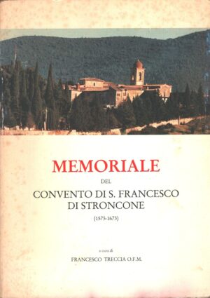 Memoriale del Convento di S. Francesco di Stroncone (1575-1673) a cura di Treccia , Francesco ed. Convento di S. Francesco di Stroncone