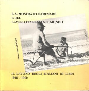 Il lavoro degli italiani di Libia 1908-1990 - Mostra d'oltremare ed. Banco di Napoli