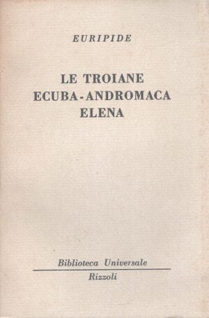 Le troiane Ecuba Andromaca Elena di Euripide - BUR n. 1011-1014 ed. Rizzoli
