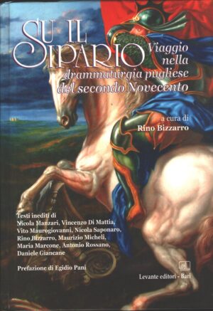 Su il sipario - Viaggio nella drammaturgia Pugliese di Bizzarro, Rino ed. Levante (2005)