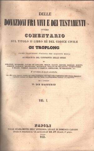 Delle Donazioni fra vivi e dei Testamenti (vol. 1) ovvero commentario sul titolo Iilibro III del codice civilie di Troplong di De Matteis ed. Capasso Domenico (1855)