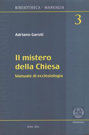 Il mistero della Chiesa - Manuale di ecclesiologia di Garuti, Adriano ed. Antonianum