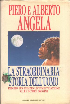 La straordinaria storia dell'uomo di Piero e Alberto Angela ed. Mondadori