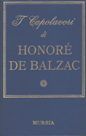 I capolavori di Honorè De Balzac a cura di Caramaschi ed. Mursia (Prima edizione 1969)