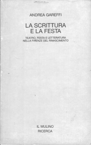 La scrittura e la festa di Gareffi, Andrea ed. Il Mulino