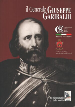 Il Generale Giuseppe Garibaldi nel bicentenario della nascita ed. Stato Maggiore dell'Esercito