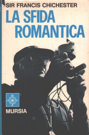 La sfida romantica di Chichester, Francis ed. Mursia (Prima edizione 1972)