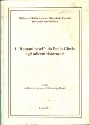 I Romani Pesci da Paolo Giovio agli odierni ristoratori a cura di Istituto Nazionale di Socioogia Rurale ed. Ministero delle Politiche Agricole