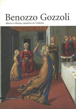Benozzo Gozzoli allievo a Roma maestro in Umbria a cura di Toscano e Capitelli ed. Silvana