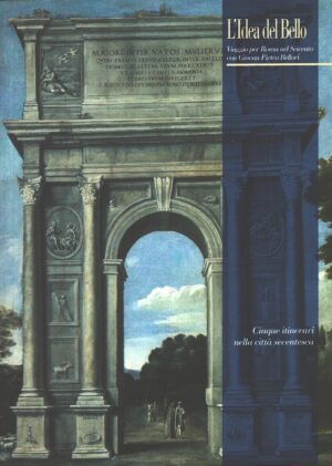 L'idea del bello - Viaggio per Roma nel Seicento con Giovan Pietro Bellori ed. De Luca