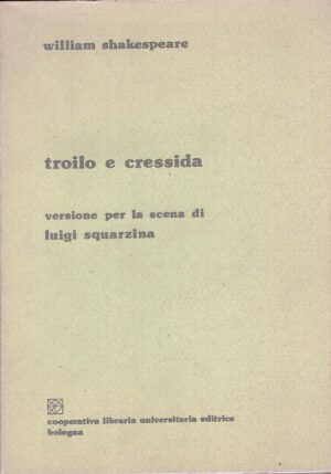 Troilo e Cressida - Versione per la scena di Luigi Squazina di W. Shakespeare ed. Cooperativa Libraria Universitaria