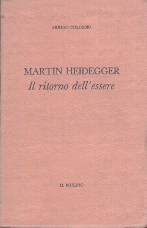 Martin Heidegger il ritorno dell'essere di Arrigo Colombo ed. Il Mulino (1964)