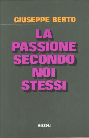La passione secondo noi stessi di Berto, Giuseppe ed. Rizzoli