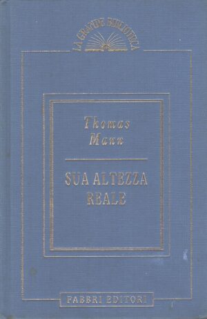 Sua Altezza Reale di Thomas Mann - La Grande Biblioteca ed. Fabbri