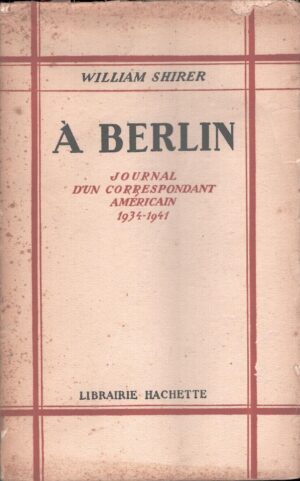A Berlin - Journal d'un correspondant americain 1934-1941 di Shirer, William - In Francese ed. Hachette (1946)