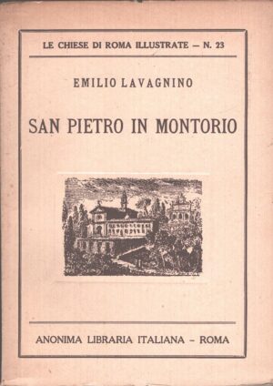 San Pietro in Montorio di Emilio Lavagnino - Le Chiese di Roma Illustrate n. 23 ed. Anonima Libraria Italiana